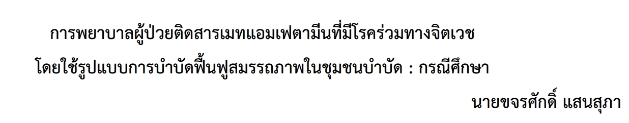 การพยาบาลผู้ป่วยติดสารเมทแอมเฟตามีนที่มีโรคร่วมทางจิตเวช โดยใช้รูปแบบการบำบัดฟื้นฟูสมรรถภาพในชุมชนบำบัด : กรณีศึกษา นายขจรศักดิ์ แสนสุภา
